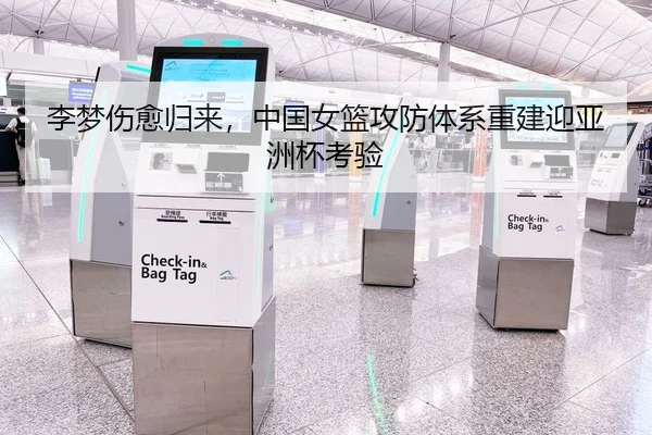 李梦伤愈归来，中国女篮攻防体系重建迎亚洲杯考验