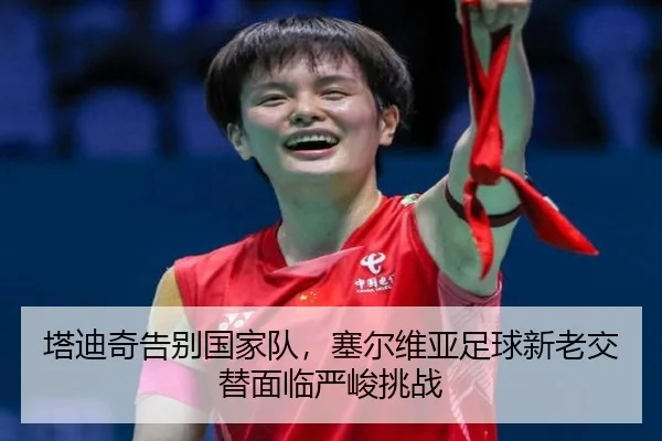 塔迪奇告别国家队，塞尔维亚足球新老交替面临严峻挑战